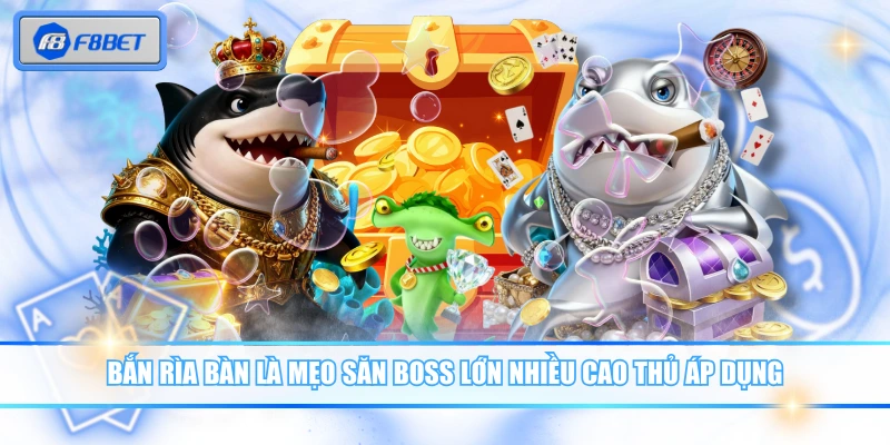 Bắn rìa bàn là mẹo săn boss lớn nhiều cao thủ áp dụng