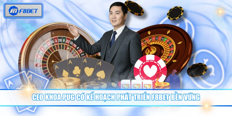 CEO Khoa Pug có kế hoạch phát triển F8BET bền vững