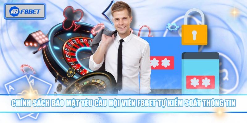 Chính sách bảo mật yêu cầu hội viên F8BET tự kiểm soát thông tin