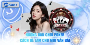 Hướng Dẫn Chơi Poker - Cách Để Làm Chủ Mọi Ván Bài