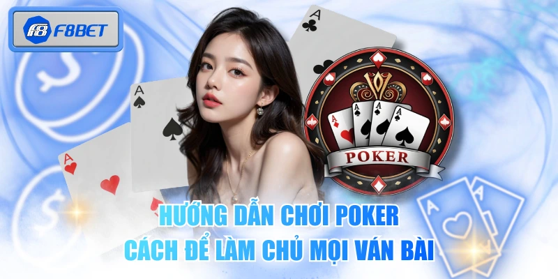 Hướng Dẫn Chơi Poker - Cách Để Làm Chủ Mọi Ván Bài