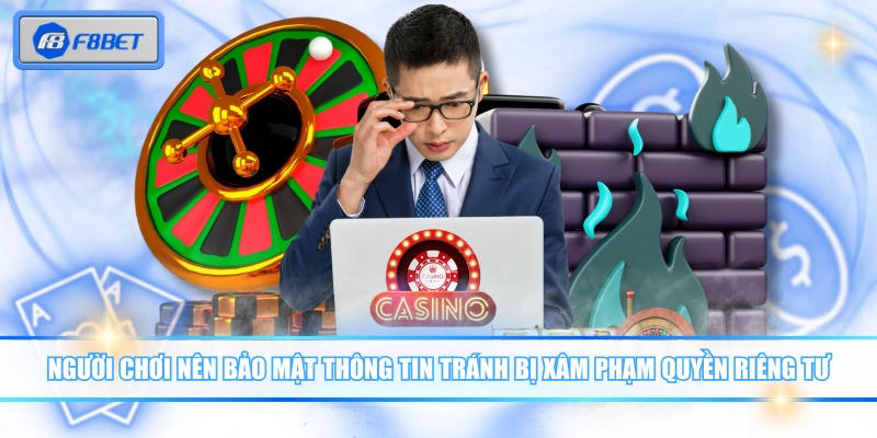 Người chơi nên bảo mật thông tin tránh bị xâm phạm quyền riêng tư